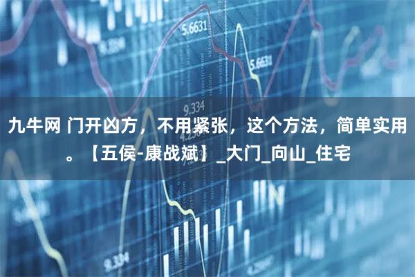 九牛网 门开凶方，不用紧张，这个方法，简单实用。【五侯-康战斌】_大门_向山_住宅